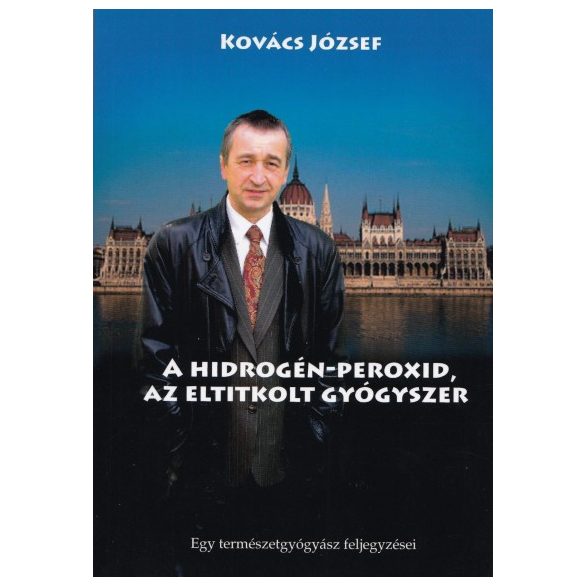 Cover of KOVÁCS JÓZSEF: A HIDROGÉNPEROXID - AZ ELTITKOLT GYÓGYSZER